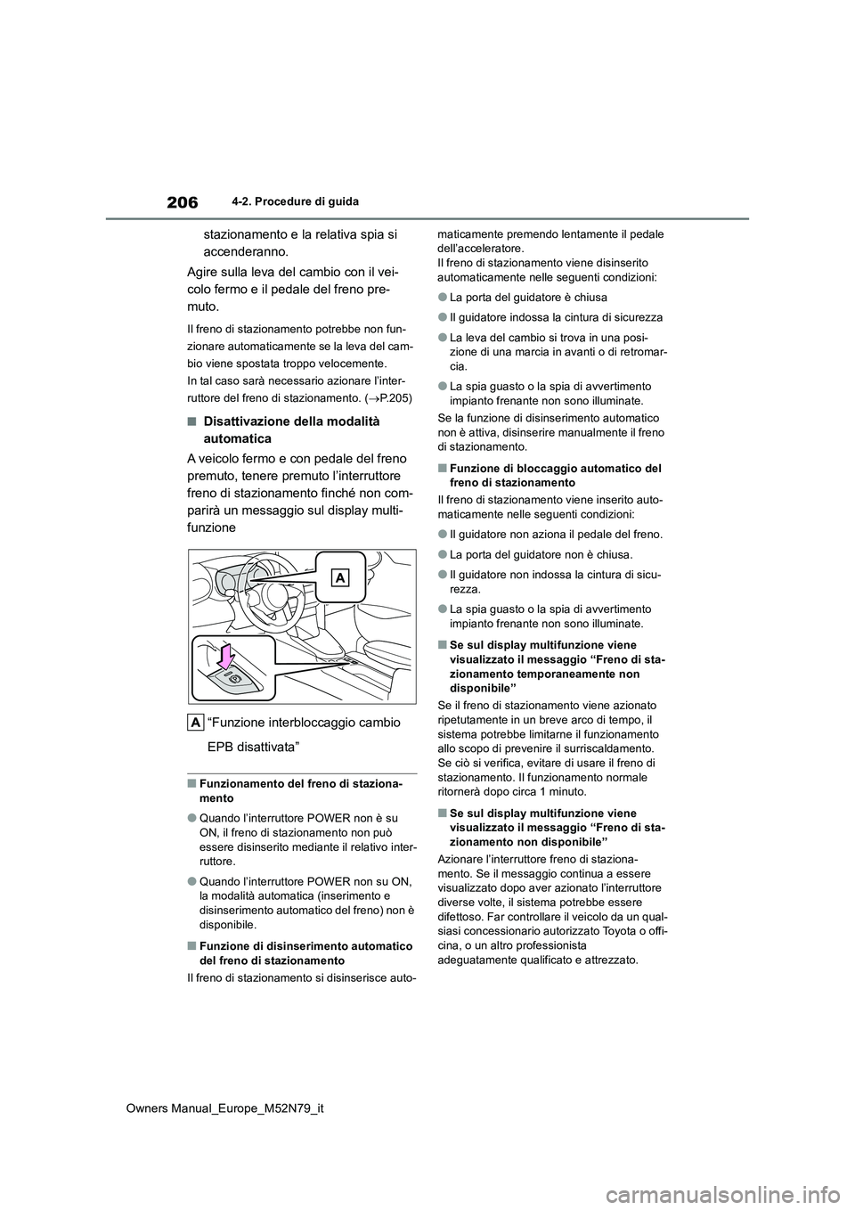 TOYOTA YARIS CROSS 2023 Manuale duso (in Italian) 206
Owners Manual_Europe_M52N79_it
4-2. Procedure di guida
stazionamento e la relativa spia si
accenderanno.
Agire sulla leva del cambio con il vei-
colo fermo e il pedale del freno pre-
muto.
Il TOYOTA YARIS CROSS 2023 Manuale duso (in Italian) 206
Owners Manual_Europe_M52N79_it
4-2. Procedure di guida
stazionamento e la relativa spia si
accenderanno.
Agire sulla leva del cambio con il vei-
colo fermo e il pedale del freno pre-
muto.
Il