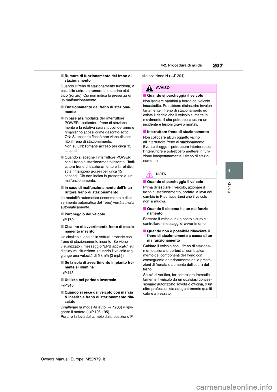 TOYOTA YARIS CROSS 2023 Manuale duso (in Italian) 207
4
Owners Manual_Europe_M52N79_it
4-2. Procedure di guida
Guida
■Rumore di funzionamento del freno di stazionamento
Quando il freno di stazionamento funziona, è possibile udire un rumore di m TOYOTA YARIS CROSS 2023 Manuale duso (in Italian) 207
4
Owners Manual_Europe_M52N79_it
4-2. Procedure di guida
Guida
■Rumore di funzionamento del freno di stazionamento
Quando il freno di stazionamento funziona, è possibile udire un rumore di m