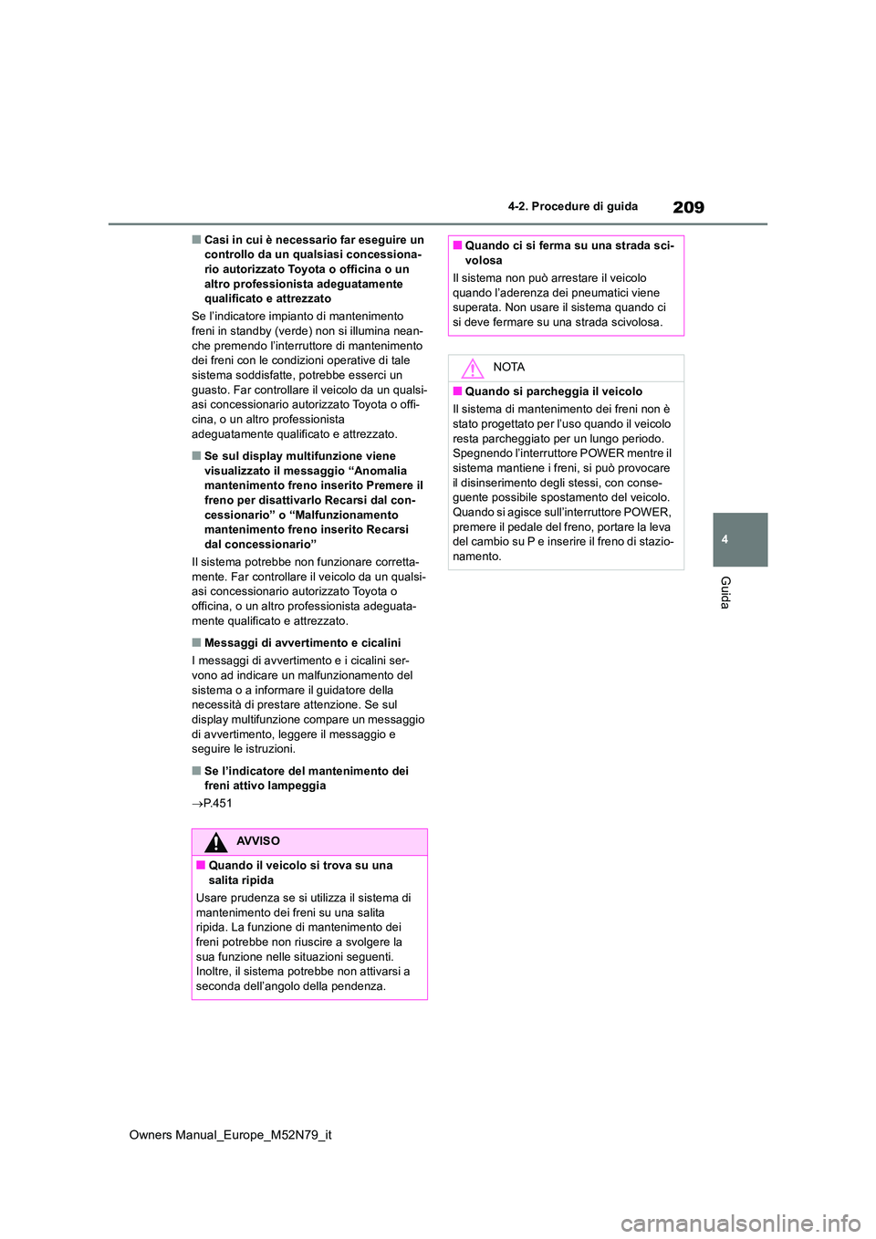 TOYOTA YARIS CROSS 2023 Manuale duso (in Italian) 209
4
Owners Manual_Europe_M52N79_it
4-2. Procedure di guida
Guida
■Casi in cui è necessario far eseguire un controllo da un qualsiasi concessiona-rio autorizzato Toyota o officina o un
altro pr TOYOTA YARIS CROSS 2023 Manuale duso (in Italian) 209
4
Owners Manual_Europe_M52N79_it
4-2. Procedure di guida
Guida
■Casi in cui è necessario far eseguire un controllo da un qualsiasi concessiona-rio autorizzato Toyota o officina o un
altro pr