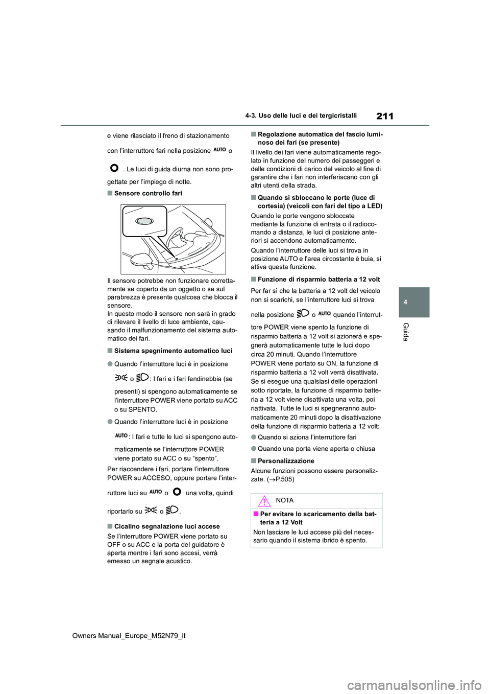 TOYOTA YARIS CROSS 2023 Manuale duso (in Italian) 211
4
Owners Manual_Europe_M52N79_it
4-3. Uso delle luci e dei tergicristalli
Guida
e viene rilasciato il freno di stazionamento
con l’interruttore fari nella posizione o
. Le luci di guida d TOYOTA YARIS CROSS 2023 Manuale duso (in Italian) 211
4
Owners Manual_Europe_M52N79_it
4-3. Uso delle luci e dei tergicristalli
Guida
e viene rilasciato il freno di stazionamento
con l’interruttore fari nella posizione o
. Le luci di guida d