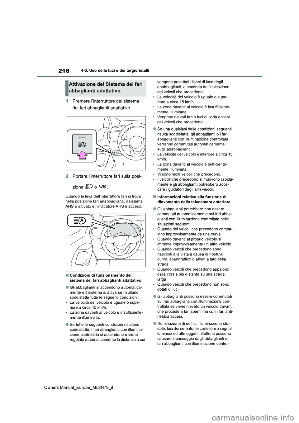 TOYOTA YARIS CROSS 2023 Manuale duso (in Italian) 216
Owners Manual_Europe_M52N79_it
4-3. Uso delle luci e dei tergicristalli
1Premere l’interruttore del sistema
dei fari abbaglianti adattativo.
2 Portare l’interruttore fari sulla posi-
zione TOYOTA YARIS CROSS 2023 Manuale duso (in Italian) 216
Owners Manual_Europe_M52N79_it
4-3. Uso delle luci e dei tergicristalli
1Premere l’interruttore del sistema
dei fari abbaglianti adattativo.
2 Portare l’interruttore fari sulla posi-
zione