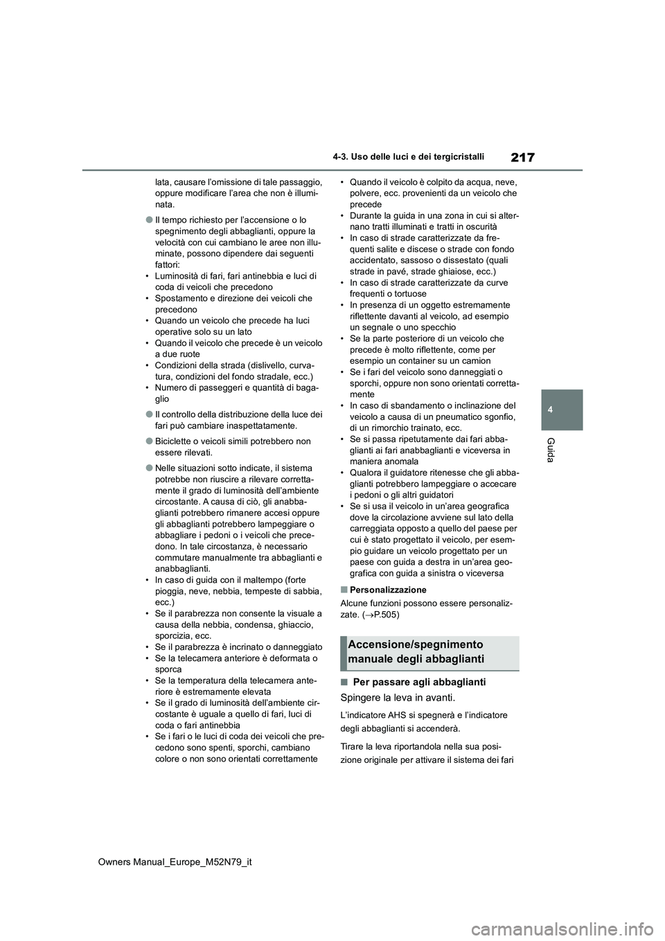TOYOTA YARIS CROSS 2023 Manuale duso (in Italian) 217
4
Owners Manual_Europe_M52N79_it
4-3. Uso delle luci e dei tergicristalli
Guida
lata, causare l’omissione di tale passaggio, oppure modificare l’area che non è illumi-nata.
●Il tempo richi TOYOTA YARIS CROSS 2023 Manuale duso (in Italian) 217
4
Owners Manual_Europe_M52N79_it
4-3. Uso delle luci e dei tergicristalli
Guida
lata, causare l’omissione di tale passaggio, oppure modificare l’area che non è illumi-nata.
●Il tempo richi