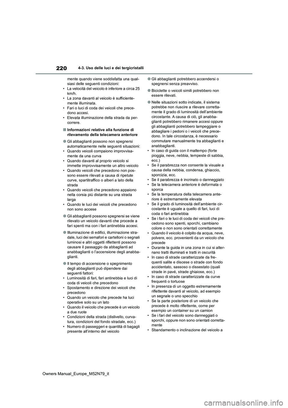 TOYOTA YARIS CROSS 2023 Manuale duso (in Italian) 220
Owners Manual_Europe_M52N79_it
4-3. Uso delle luci e dei tergicristalli
mente quando viene soddisfatta una qual- siasi delle seguenti condizioni:• La velocità del veicolo è inferiore a circa TOYOTA YARIS CROSS 2023 Manuale duso (in Italian) 220
Owners Manual_Europe_M52N79_it
4-3. Uso delle luci e dei tergicristalli
mente quando viene soddisfatta una qual- siasi delle seguenti condizioni:• La velocità del veicolo è inferiore a circa