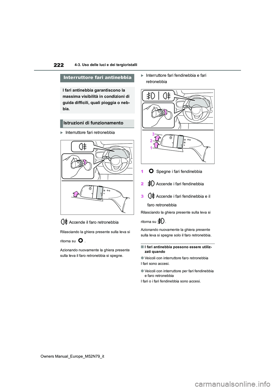 TOYOTA YARIS CROSS 2023 Manuale duso (in Italian) 222
Owners Manual_Europe_M52N79_it
4-3. Uso delle luci e dei tergicristalli
Interruttore fari retronebbia
Accende il faro retronebbia
Rilasciando la ghiera presente sulla leva si
ritorna su . TOYOTA YARIS CROSS 2023 Manuale duso (in Italian) 222
Owners Manual_Europe_M52N79_it
4-3. Uso delle luci e dei tergicristalli
Interruttore fari retronebbia
Accende il faro retronebbia
Rilasciando la ghiera presente sulla leva si
ritorna su .