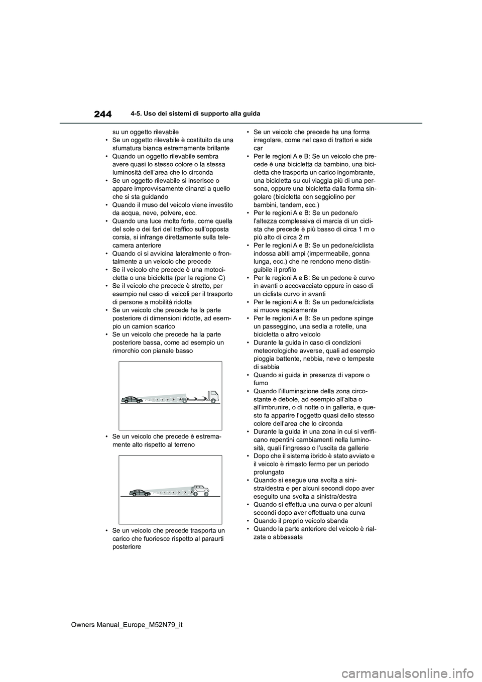 TOYOTA YARIS CROSS 2023 Manuale duso (in Italian) 244
Owners Manual_Europe_M52N79_it
4-5. Uso dei sistemi di supporto alla guida
su un oggetto rilevabile • Se un oggetto rilevabile è costituito da una sfumatura bianca es tremamente brillante
• TOYOTA YARIS CROSS 2023 Manuale duso (in Italian) 244
Owners Manual_Europe_M52N79_it
4-5. Uso dei sistemi di supporto alla guida
su un oggetto rilevabile • Se un oggetto rilevabile è costituito da una sfumatura bianca es tremamente brillante
•