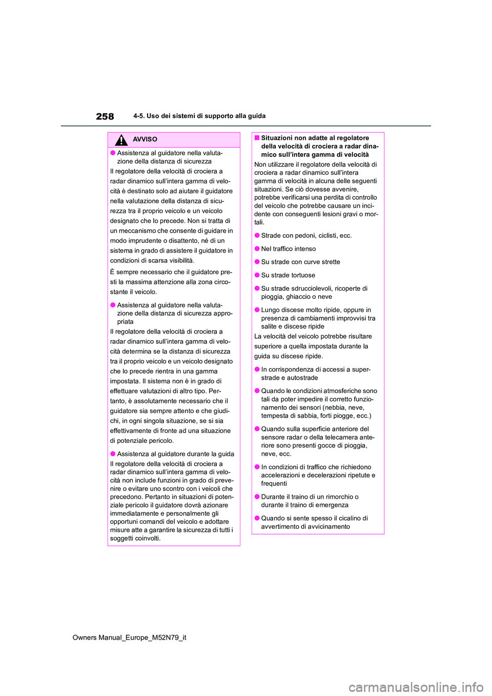 TOYOTA YARIS CROSS 2023 Manuale duso (in Italian) 258
Owners Manual_Europe_M52N79_it
4-5. Uso dei sistemi di supporto alla guida
AVVISO
●Assistenza al guidatore nella valuta-
zione della distanza di sicurezza
Il regolatore della velocità di croc TOYOTA YARIS CROSS 2023 Manuale duso (in Italian) 258
Owners Manual_Europe_M52N79_it
4-5. Uso dei sistemi di supporto alla guida
AVVISO
●Assistenza al guidatore nella valuta-
zione della distanza di sicurezza
Il regolatore della velocità di croc