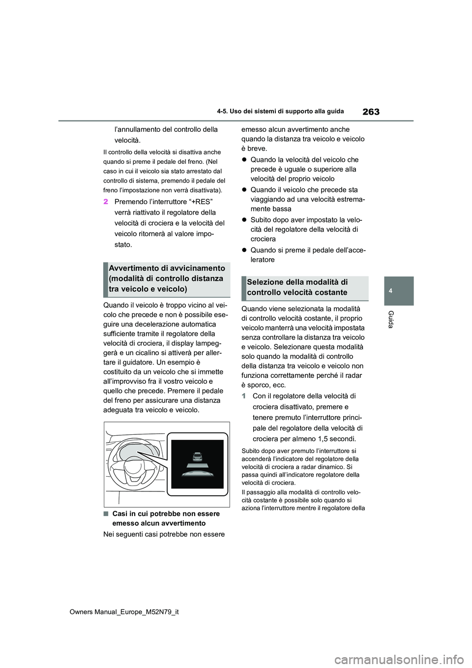 TOYOTA YARIS CROSS 2023 Manuale duso (in Italian) 263
4
Owners Manual_Europe_M52N79_it
4-5. Uso dei sistemi di supporto alla guida
Guida
l’annullamento del controllo della
velocità.
Il controllo della velocità si disattiva anche
quando si pre TOYOTA YARIS CROSS 2023 Manuale duso (in Italian) 263
4
Owners Manual_Europe_M52N79_it
4-5. Uso dei sistemi di supporto alla guida
Guida
l’annullamento del controllo della
velocità.
Il controllo della velocità si disattiva anche
quando si pre