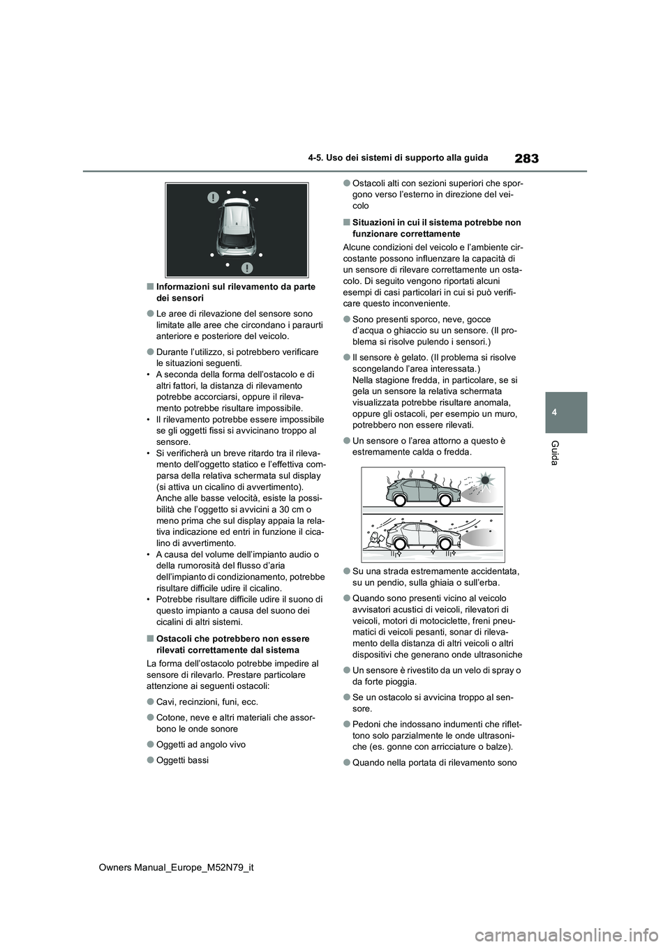 TOYOTA YARIS CROSS 2023 Manuale duso (in Italian) 283
4
Owners Manual_Europe_M52N79_it
4-5. Uso dei sistemi di supporto alla guida
Guida
■Informazioni sul rilevamento da parte dei sensori
●Le aree di rilevazione del sensore sono limitate alle ar TOYOTA YARIS CROSS 2023 Manuale duso (in Italian) 283
4
Owners Manual_Europe_M52N79_it
4-5. Uso dei sistemi di supporto alla guida
Guida
■Informazioni sul rilevamento da parte dei sensori
●Le aree di rilevazione del sensore sono limitate alle ar