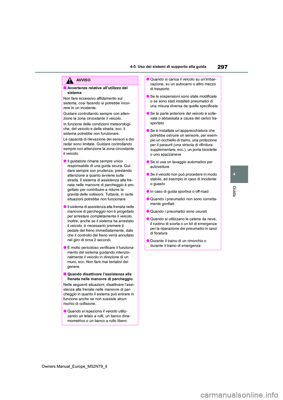 TOYOTA YARIS CROSS 2023 Manuale duso (in Italian) 297
4
Owners Manual_Europe_M52N79_it
4-5. Uso dei sistemi di supporto alla guida
Guida
AVVISO
■Avvertenze relative all’utilizzo del
sistema
Non fare eccessivo affidamento sul sistema, così fa TOYOTA YARIS CROSS 2023 Manuale duso (in Italian) 297
4
Owners Manual_Europe_M52N79_it
4-5. Uso dei sistemi di supporto alla guida
Guida
AVVISO
■Avvertenze relative all’utilizzo del
sistema
Non fare eccessivo affidamento sul sistema, così fa