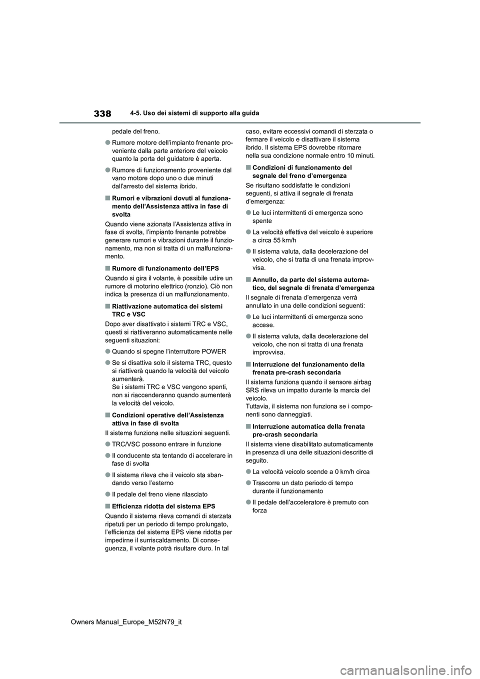TOYOTA YARIS CROSS 2023 Manuale duso (in Italian) 338
Owners Manual_Europe_M52N79_it
4-5. Uso dei sistemi di supporto alla guida
pedale del freno.
●Rumore motore dell’impianto frenante pro-
veniente dalla parte anteriore del veicolo quanto la TOYOTA YARIS CROSS 2023 Manuale duso (in Italian) 338
Owners Manual_Europe_M52N79_it
4-5. Uso dei sistemi di supporto alla guida
pedale del freno.
●Rumore motore dell’impianto frenante pro-
veniente dalla parte anteriore del veicolo quanto la