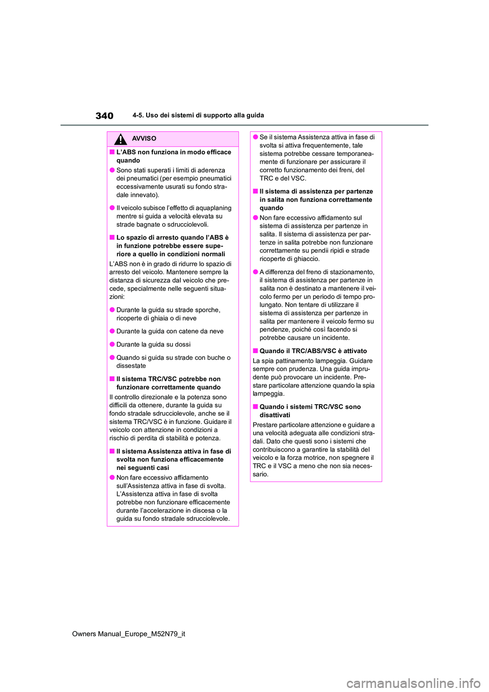 TOYOTA YARIS CROSS 2023 Manuale duso (in Italian) 340
Owners Manual_Europe_M52N79_it
4-5. Uso dei sistemi di supporto alla guida
AVVISO
■L’ABS non funziona in modo efficace
quando
●Sono stati superati i limiti di aderenza dei pneumatici (per TOYOTA YARIS CROSS 2023 Manuale duso (in Italian) 340
Owners Manual_Europe_M52N79_it
4-5. Uso dei sistemi di supporto alla guida
AVVISO
■L’ABS non funziona in modo efficace
quando
●Sono stati superati i limiti di aderenza dei pneumatici (per