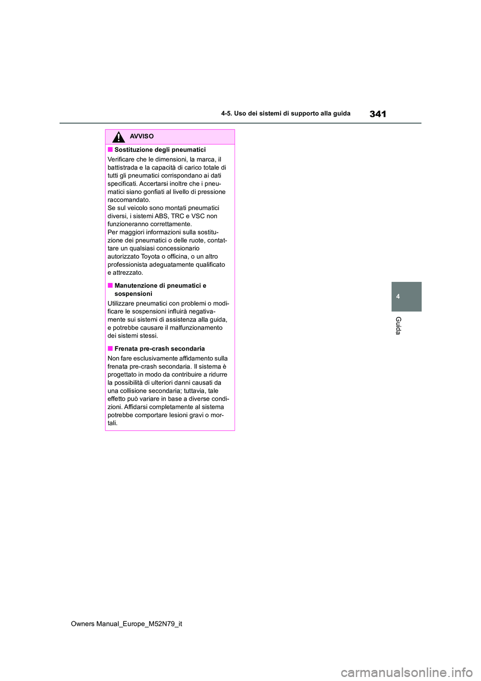 TOYOTA YARIS CROSS 2023 Manuale duso (in Italian) 341
4
Owners Manual_Europe_M52N79_it
4-5. Uso dei sistemi di supporto alla guida
Guida
AVVISO
■Sostituzione degli pneumatici
Verificare che le dimensioni, la marca, il
battistrada e la capacità TOYOTA YARIS CROSS 2023 Manuale duso (in Italian) 341
4
Owners Manual_Europe_M52N79_it
4-5. Uso dei sistemi di supporto alla guida
Guida
AVVISO
■Sostituzione degli pneumatici
Verificare che le dimensioni, la marca, il
battistrada e la capacità