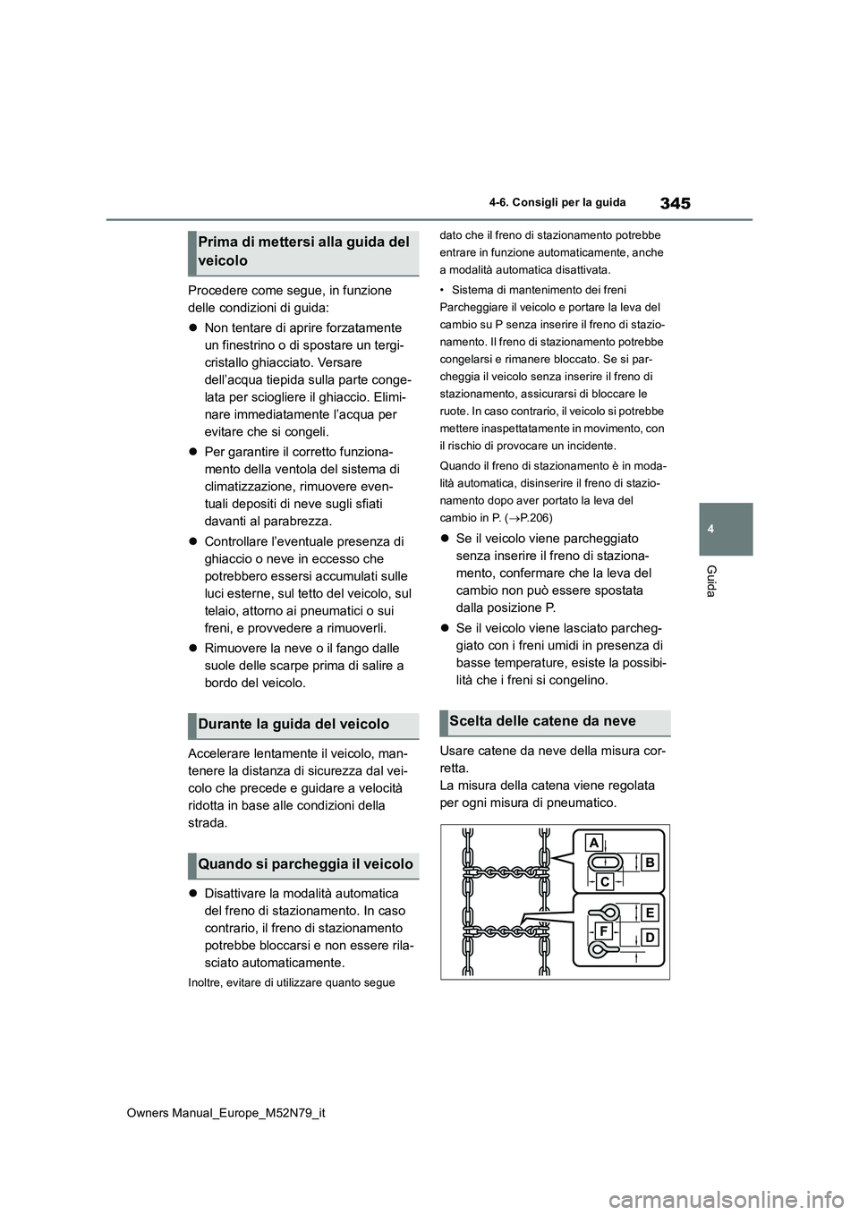 TOYOTA YARIS CROSS 2023 Manuale duso (in Italian) 345
4
Owners Manual_Europe_M52N79_it
4-6. Consigli per la guida
Guida
Procedere come segue, in funzione
delle condizioni di guida:
Non tentare di aprire forzatamente
un finestrino o di sposta TOYOTA YARIS CROSS 2023 Manuale duso (in Italian) 345
4
Owners Manual_Europe_M52N79_it
4-6. Consigli per la guida
Guida
Procedere come segue, in funzione
delle condizioni di guida:
Non tentare di aprire forzatamente
un finestrino o di sposta