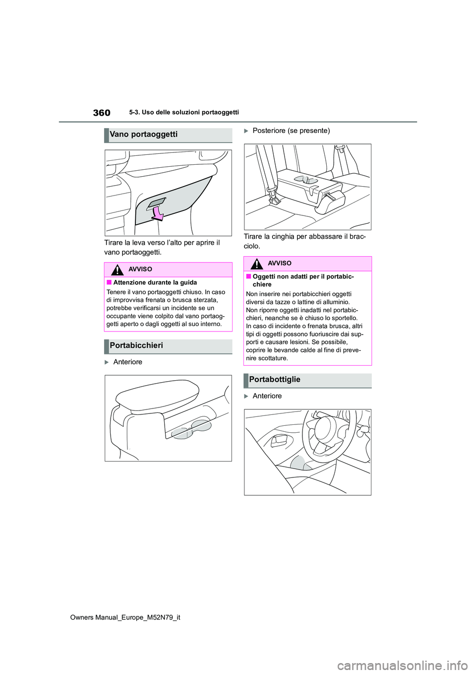 TOYOTA YARIS CROSS 2023 Manuale duso (in Italian) 360
Owners Manual_Europe_M52N79_it
5-3. Uso delle soluzioni portaoggetti
Tirare la leva verso l’alto per aprire il
vano portaoggetti.
Anteriore
Posteriore (se presente)
Tirare la cinghia pe TOYOTA YARIS CROSS 2023 Manuale duso (in Italian) 360
Owners Manual_Europe_M52N79_it
5-3. Uso delle soluzioni portaoggetti
Tirare la leva verso l’alto per aprire il
vano portaoggetti.
Anteriore
Posteriore (se presente)
Tirare la cinghia pe