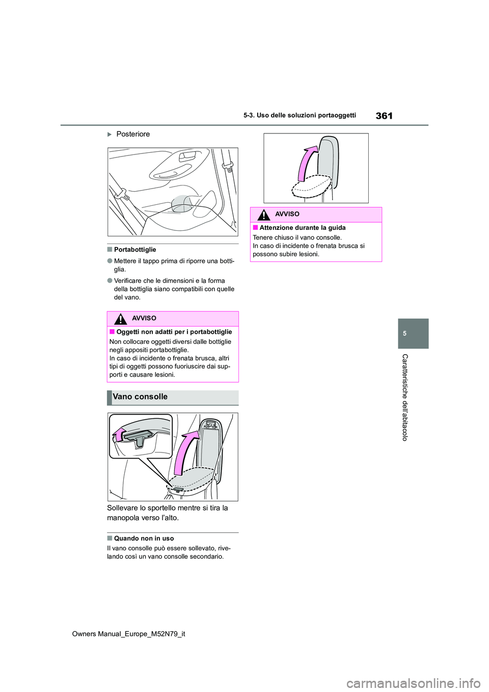 TOYOTA YARIS CROSS 2023 Manuale duso (in Italian) 361
5
Owners Manual_Europe_M52N79_it
5-3. Uso delle soluzioni portaoggetti
Caratteristiche dell’abitacolo
Posteriore
■Portabottiglie
●Mettere il tappo prima di riporre una botti- glia.
●Ver TOYOTA YARIS CROSS 2023 Manuale duso (in Italian) 361
5
Owners Manual_Europe_M52N79_it
5-3. Uso delle soluzioni portaoggetti
Caratteristiche dell’abitacolo
Posteriore
■Portabottiglie
●Mettere il tappo prima di riporre una botti- glia.
●Ver