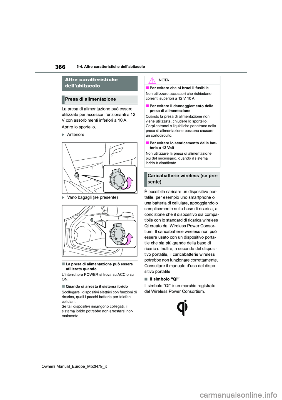 TOYOTA YARIS CROSS 2023 Manuale duso (in Italian) 366
Owners Manual_Europe_M52N79_it
5-4. Altre caratteristiche dell’abitacolo
5-4.Altre c ara tteristiche dell’ab itaco lo
La presa di alimentazione può essere
utilizzata per accessori funziona TOYOTA YARIS CROSS 2023 Manuale duso (in Italian) 366
Owners Manual_Europe_M52N79_it
5-4. Altre caratteristiche dell’abitacolo
5-4.Altre c ara tteristiche dell’ab itaco lo
La presa di alimentazione può essere
utilizzata per accessori funziona