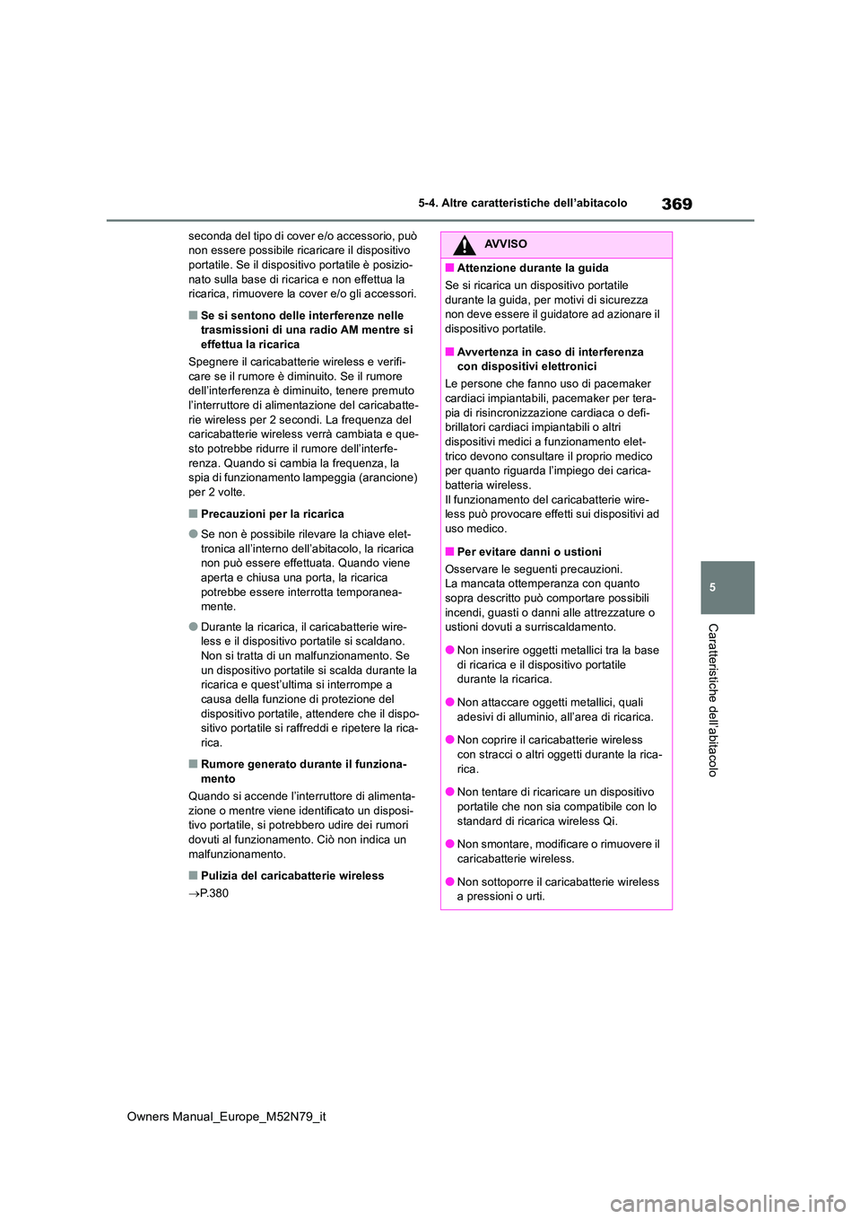 TOYOTA YARIS CROSS 2023 Manuale duso (in Italian) 369
5
Owners Manual_Europe_M52N79_it
5-4. Altre caratteristiche dell’abitacolo
Caratteristiche dell’abitacolo
seconda del tipo di cover e/o accessorio, può non essere possibile ricaricare il dis TOYOTA YARIS CROSS 2023 Manuale duso (in Italian) 369
5
Owners Manual_Europe_M52N79_it
5-4. Altre caratteristiche dell’abitacolo
Caratteristiche dell’abitacolo
seconda del tipo di cover e/o accessorio, può non essere possibile ricaricare il dis