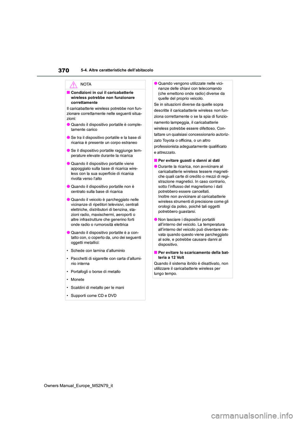 TOYOTA YARIS CROSS 2023 Manuale duso (in Italian) 370
Owners Manual_Europe_M52N79_it
5-4. Altre caratteristiche dell’abitacolo
NOTA
■Condizioni in cui il caricabatterie
wireless potrebbe non funzionare correttamente
Il caricabatterie wireless TOYOTA YARIS CROSS 2023 Manuale duso (in Italian) 370
Owners Manual_Europe_M52N79_it
5-4. Altre caratteristiche dell’abitacolo
NOTA
■Condizioni in cui il caricabatterie
wireless potrebbe non funzionare correttamente
Il caricabatterie wireless