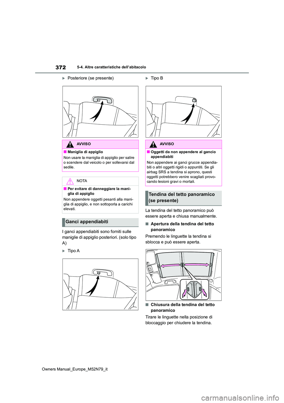 TOYOTA YARIS CROSS 2023 Manuale duso (in Italian) 372
Owners Manual_Europe_M52N79_it
5-4. Altre caratteristiche dell’abitacolo
Posteriore (se presente)
I ganci appendiabiti sono forniti sulle
maniglie di appiglio posteriori. (solo tipo
A)
TOYOTA YARIS CROSS 2023 Manuale duso (in Italian) 372
Owners Manual_Europe_M52N79_it
5-4. Altre caratteristiche dell’abitacolo
Posteriore (se presente)
I ganci appendiabiti sono forniti sulle
maniglie di appiglio posteriori. (solo tipo
A)