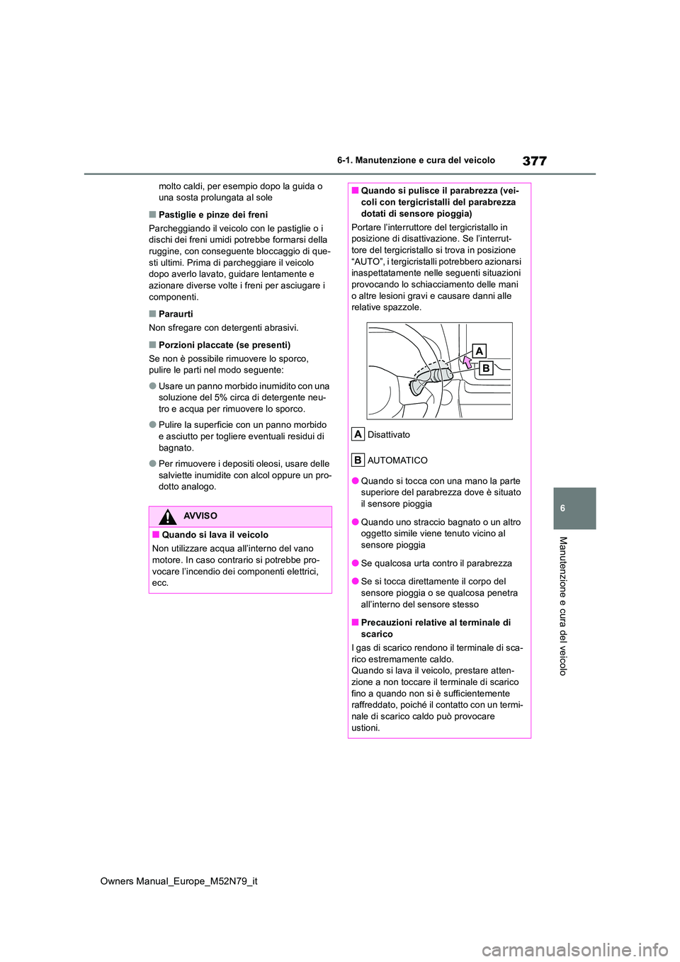 TOYOTA YARIS CROSS 2023 Manuale duso (in Italian) 377
6
Owners Manual_Europe_M52N79_it
6-1. Manutenzione e cura del veicolo
Manutenzione e cura del veicolo
molto caldi, per esempio dopo la guida o una sosta prolungata al sole
■Pastiglie e pinze de TOYOTA YARIS CROSS 2023 Manuale duso (in Italian) 377
6
Owners Manual_Europe_M52N79_it
6-1. Manutenzione e cura del veicolo
Manutenzione e cura del veicolo
molto caldi, per esempio dopo la guida o una sosta prolungata al sole
■Pastiglie e pinze de
