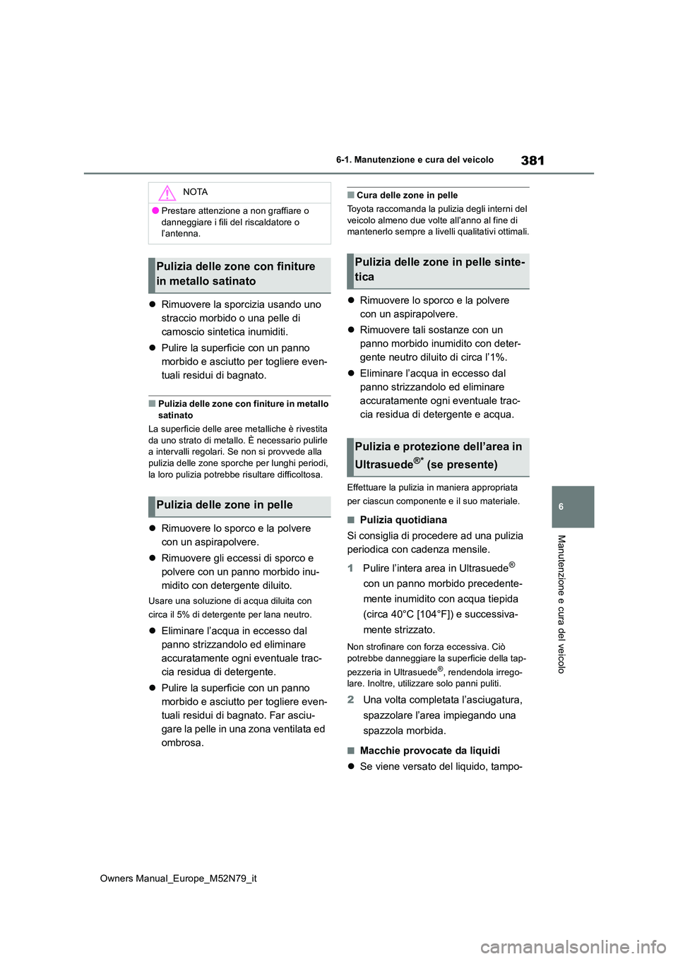 TOYOTA YARIS CROSS 2023 Manuale duso (in Italian) 381
6
Owners Manual_Europe_M52N79_it
6-1. Manutenzione e cura del veicolo
Manutenzione e cura del veicolo
Rimuovere la sporcizia usando uno
straccio morbido o una pelle di
camoscio sintetica inu TOYOTA YARIS CROSS 2023 Manuale duso (in Italian) 381
6
Owners Manual_Europe_M52N79_it
6-1. Manutenzione e cura del veicolo
Manutenzione e cura del veicolo
Rimuovere la sporcizia usando uno
straccio morbido o una pelle di
camoscio sintetica inu