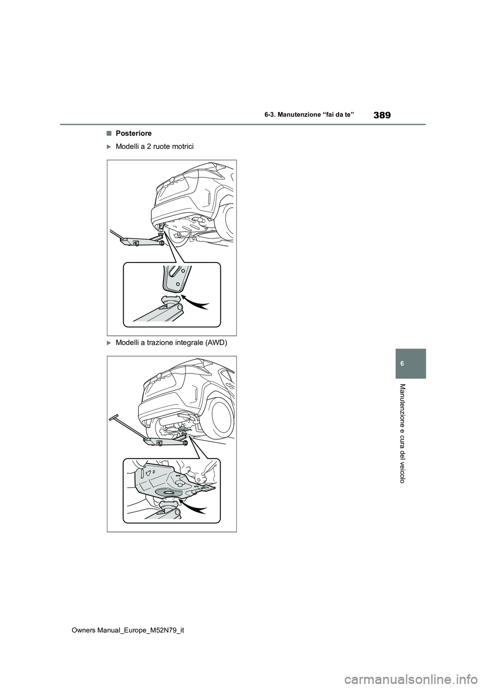 TOYOTA YARIS CROSS 2023 Manuale duso (in Italian) 389
6
Owners Manual_Europe_M52N79_it
6-3. Manutenzione “fai da te”
Manutenzione e cura del veicolo
■Posteriore
Modelli a 2 ruote motrici
Modelli a trazione integrale (AWD) TOYOTA YARIS CROSS 2023 Manuale duso (in Italian) 389
6
Owners Manual_Europe_M52N79_it
6-3. Manutenzione “fai da te”
Manutenzione e cura del veicolo
■Posteriore
Modelli a 2 ruote motrici
Modelli a trazione integrale (AWD)