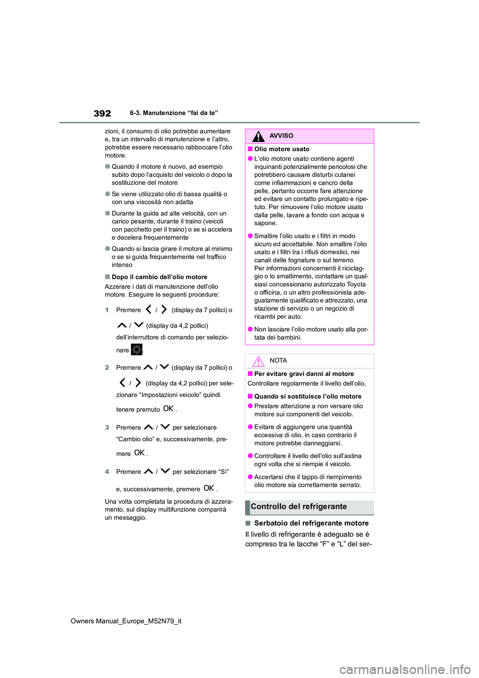 TOYOTA YARIS CROSS 2023 Manuale duso (in Italian) 392
Owners Manual_Europe_M52N79_it
6-3. Manutenzione “fai da te”
zioni, il consumo di olio potrebbe aumentare e, tra un intervallo di manutenzione e l’altro, potrebbe essere necessario rabbocc TOYOTA YARIS CROSS 2023 Manuale duso (in Italian) 392
Owners Manual_Europe_M52N79_it
6-3. Manutenzione “fai da te”
zioni, il consumo di olio potrebbe aumentare e, tra un intervallo di manutenzione e l’altro, potrebbe essere necessario rabbocc