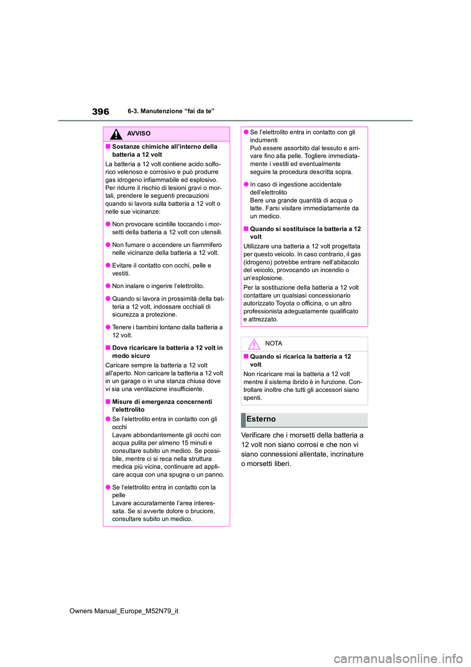 TOYOTA YARIS CROSS 2023 Manuale duso (in Italian) 396
Owners Manual_Europe_M52N79_it
6-3. Manutenzione “fai da te”
Verificare che i morsetti della batteria a
12 volt non siano corrosi e che non vi
siano connessioni allentate, incrinature
o mo TOYOTA YARIS CROSS 2023 Manuale duso (in Italian) 396
Owners Manual_Europe_M52N79_it
6-3. Manutenzione “fai da te”
Verificare che i morsetti della batteria a
12 volt non siano corrosi e che non vi
siano connessioni allentate, incrinature
o mo