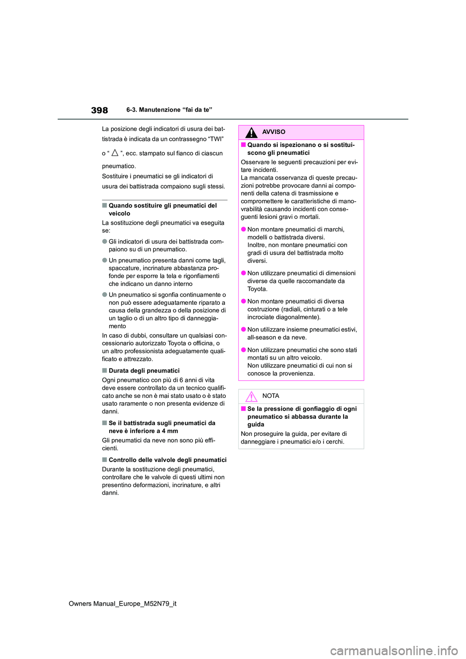 TOYOTA YARIS CROSS 2023 Manuale duso (in Italian) 398
Owners Manual_Europe_M52N79_it
6-3. Manutenzione “fai da te”
La posizione degli indicatori di usura dei bat-
tistrada è indicata da un contrassegno “TWI”
o “ ”, ecc. stampato sul TOYOTA YARIS CROSS 2023 Manuale duso (in Italian) 398
Owners Manual_Europe_M52N79_it
6-3. Manutenzione “fai da te”
La posizione degli indicatori di usura dei bat-
tistrada è indicata da un contrassegno “TWI”
o “ ”, ecc. stampato sul