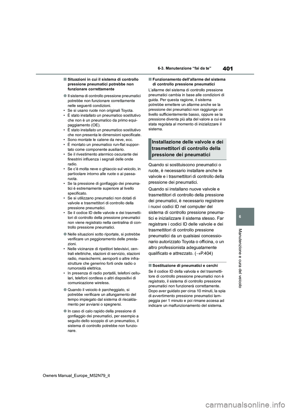 TOYOTA YARIS CROSS 2023  Manuale duso (in Italian) 401
6
Owners Manual_Europe_M52N79_it
6-3. Manutenzione “fai da te”
Manutenzione e cura del veicolo
■Situazioni in cui il sistema di controllo  pressione pneumatici potrebbe non funzionare corret