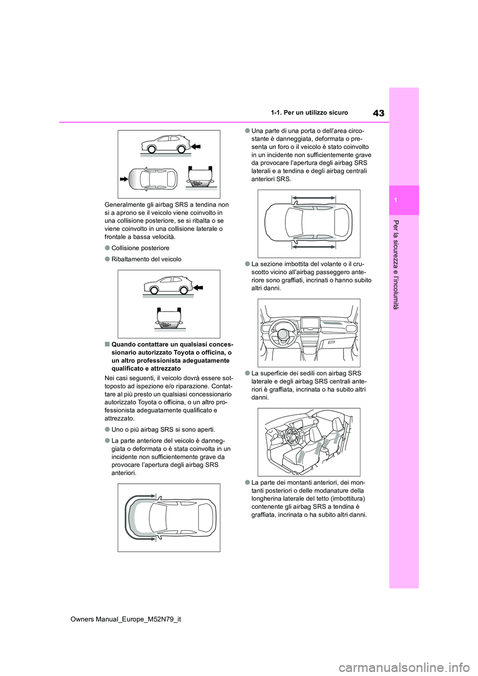 TOYOTA YARIS CROSS 2023 Manuale duso (in Italian) 43
1
Owners Manual_Europe_M52N79_it
1-1. Per un utilizzo sicuro
Per la sicurezza e l’incolumità
Generalmente gli airbag SRS a tendina non si a aprono se il veicolo viene coinvolto in una collision TOYOTA YARIS CROSS 2023 Manuale duso (in Italian) 43
1
Owners Manual_Europe_M52N79_it
1-1. Per un utilizzo sicuro
Per la sicurezza e l’incolumità
Generalmente gli airbag SRS a tendina non si a aprono se il veicolo viene coinvolto in una collision
