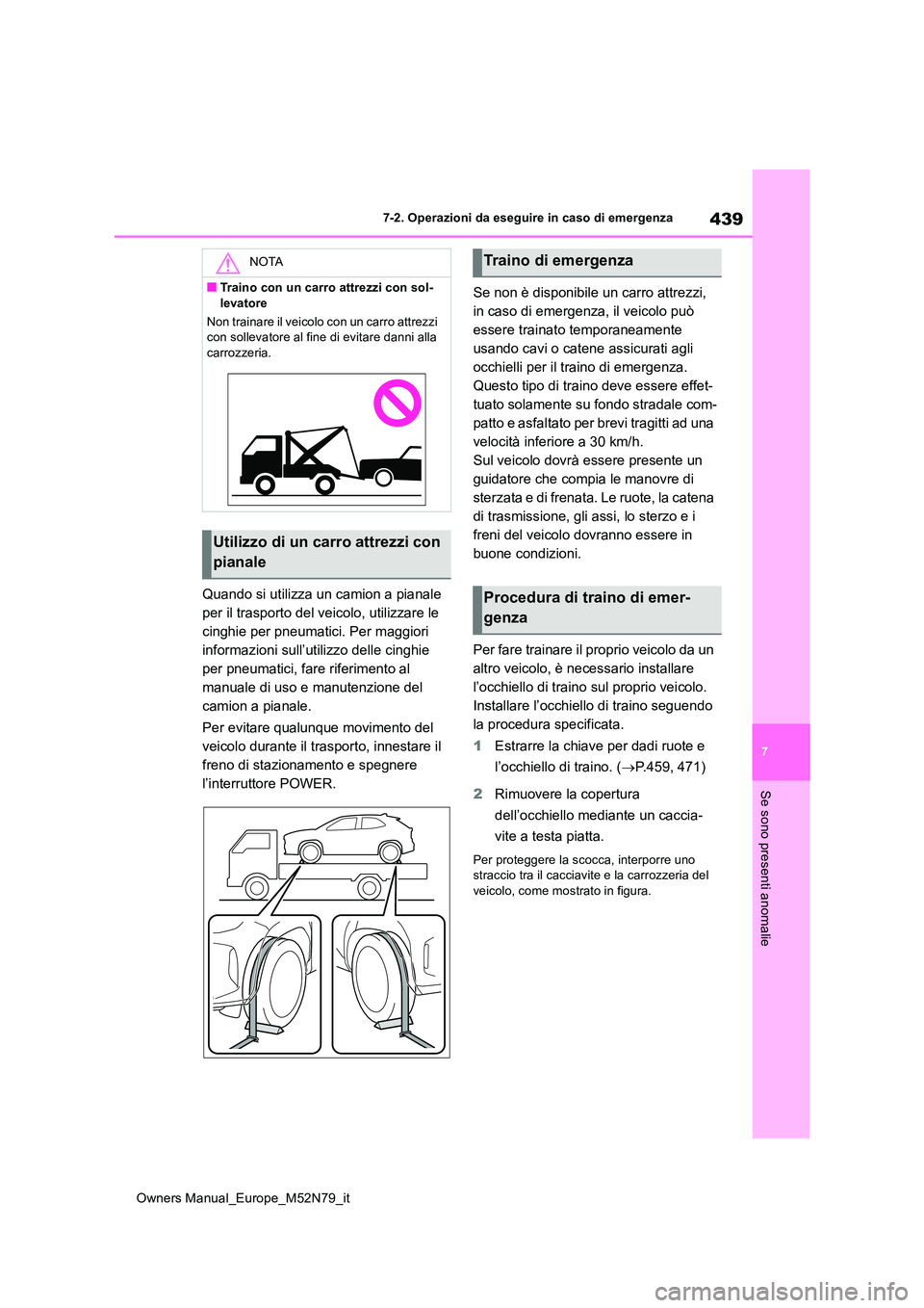 TOYOTA YARIS CROSS 2023 Manuale duso (in Italian) 439
7
Owners Manual_Europe_M52N79_it
7-2. Operazioni da eseguire in caso di emergenza
Se sono presenti anomalie
Quando si utilizza un camion a pianale
per il trasporto del veicolo, utilizzare le
ci TOYOTA YARIS CROSS 2023 Manuale duso (in Italian) 439
7
Owners Manual_Europe_M52N79_it
7-2. Operazioni da eseguire in caso di emergenza
Se sono presenti anomalie
Quando si utilizza un camion a pianale
per il trasporto del veicolo, utilizzare le
ci