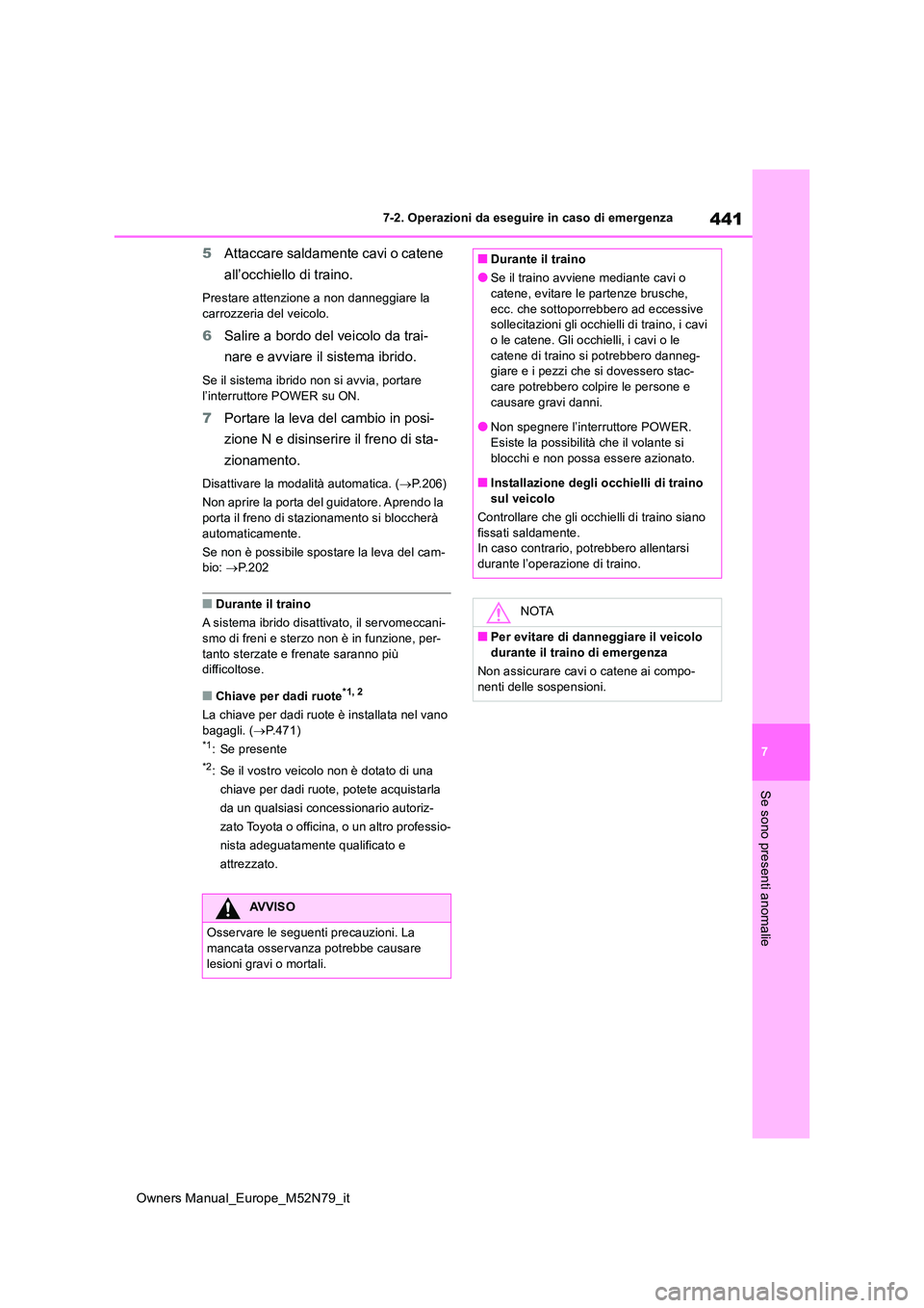 TOYOTA YARIS CROSS 2023 Manuale duso (in Italian) 441
7
Owners Manual_Europe_M52N79_it
7-2. Operazioni da eseguire in caso di emergenza
Se sono presenti anomalie
5Attaccare saldamente cavi o catene
all’occhiello di traino.
Prestare attenzione a n TOYOTA YARIS CROSS 2023 Manuale duso (in Italian) 441
7
Owners Manual_Europe_M52N79_it
7-2. Operazioni da eseguire in caso di emergenza
Se sono presenti anomalie
5Attaccare saldamente cavi o catene
all’occhiello di traino.
Prestare attenzione a n