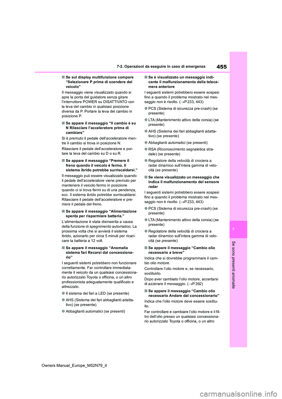 TOYOTA YARIS CROSS 2023  Manuale duso (in Italian) 455
7
Owners Manual_Europe_M52N79_it
7-2. Operazioni da eseguire in caso di emergenza
Se sono presenti anomalie
■Se sul display multifunzione compare  “Selezionare P prima di scendere dal veicolo