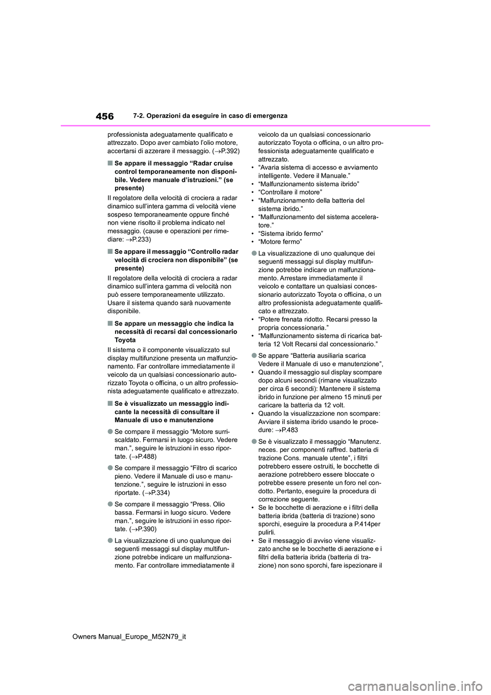 TOYOTA YARIS CROSS 2023  Manuale duso (in Italian) 456
Owners Manual_Europe_M52N79_it
7-2. Operazioni da eseguire in caso di emergenza 
professionista adeguatamente qualificato e  attrezzato. Dopo aver cambiato l’olio motore, accertarsi di azzerare 