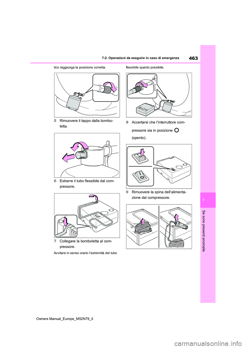 TOYOTA YARIS CROSS 2023  Manuale duso (in Italian) 463
7
Owners Manual_Europe_M52N79_it
7-2. Operazioni da eseguire in caso di emergenza
Se sono presenti anomalie
tico raggiunga la posizione corretta.
5Rimuovere il tappo dalla bombo- 
letta. 
6 Estrar