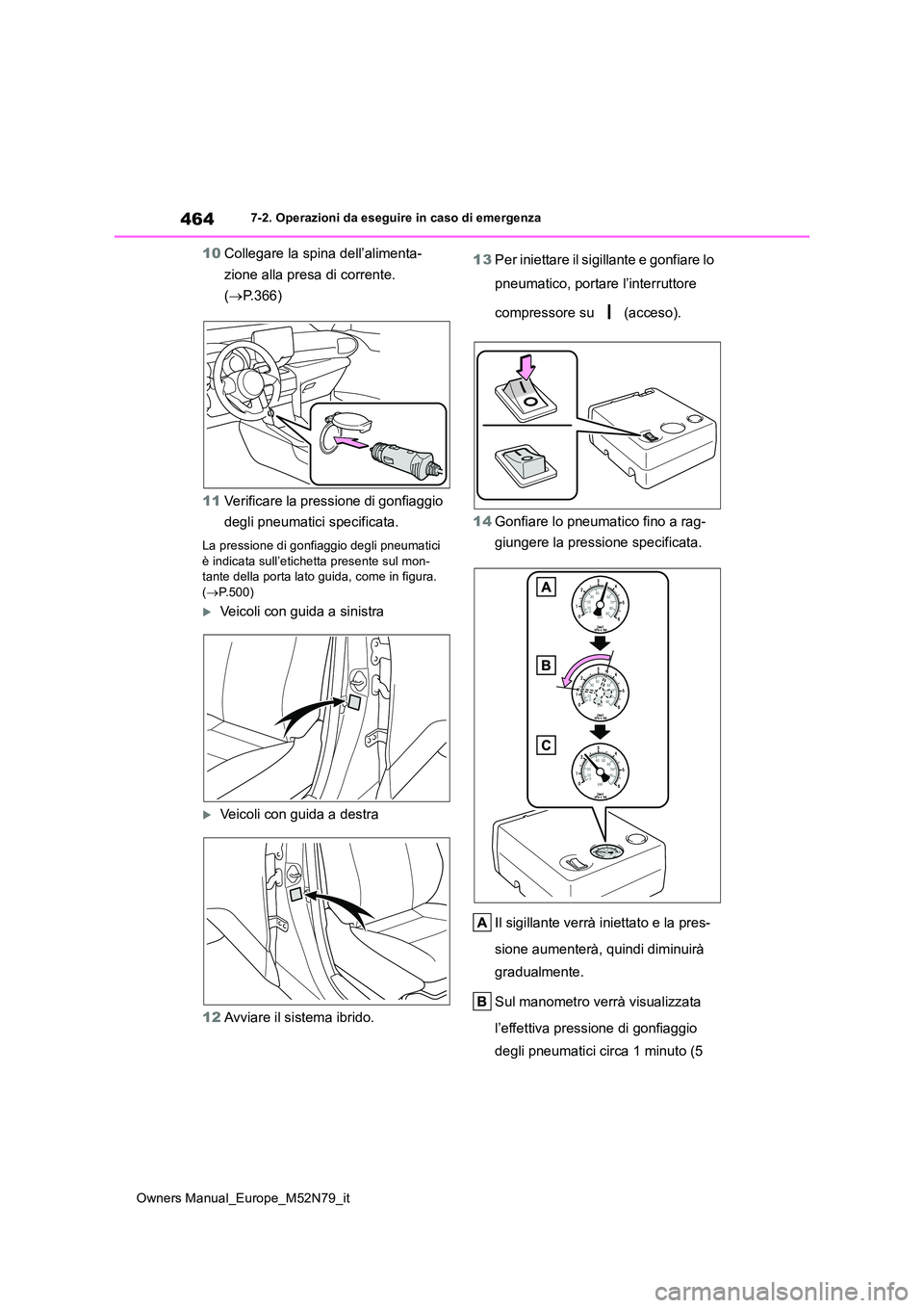 TOYOTA YARIS CROSS 2023  Manuale duso (in Italian) 464
Owners Manual_Europe_M52N79_it
7-2. Operazioni da eseguire in caso di emergenza
10Collegare la spina dell’alimenta- 
zione alla presa di corrente.  
( P.366) 
11 Verificare la pressione di go