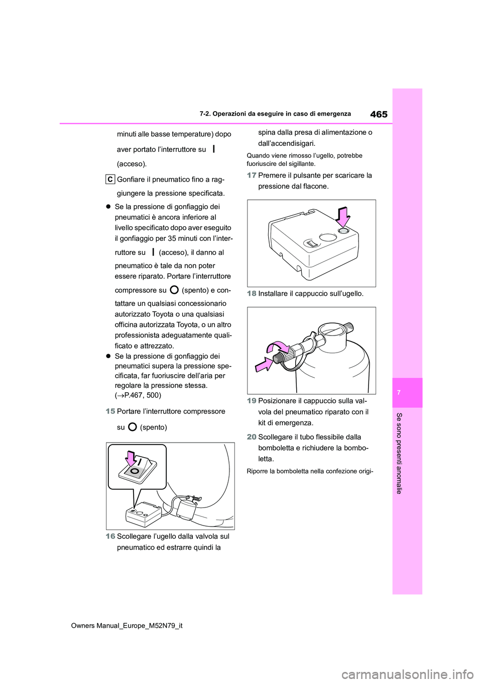 TOYOTA YARIS CROSS 2023  Manuale duso (in Italian) 465
7
Owners Manual_Europe_M52N79_it
7-2. Operazioni da eseguire in caso di emergenza
Se sono presenti anomalie
minuti alle basse temperature) dopo  
aver portato l’interruttore su    
(acceso). 
Go
