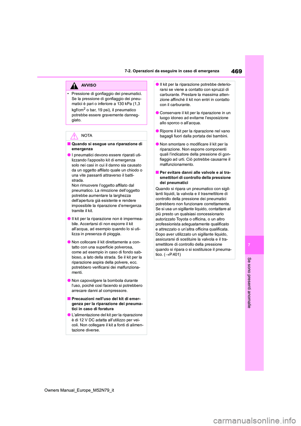 TOYOTA YARIS CROSS 2023  Manuale duso (in Italian) 469
7
Owners Manual_Europe_M52N79_it
7-2. Operazioni da eseguire in caso di emergenza
Se sono presenti anomalie
AVVISO
�