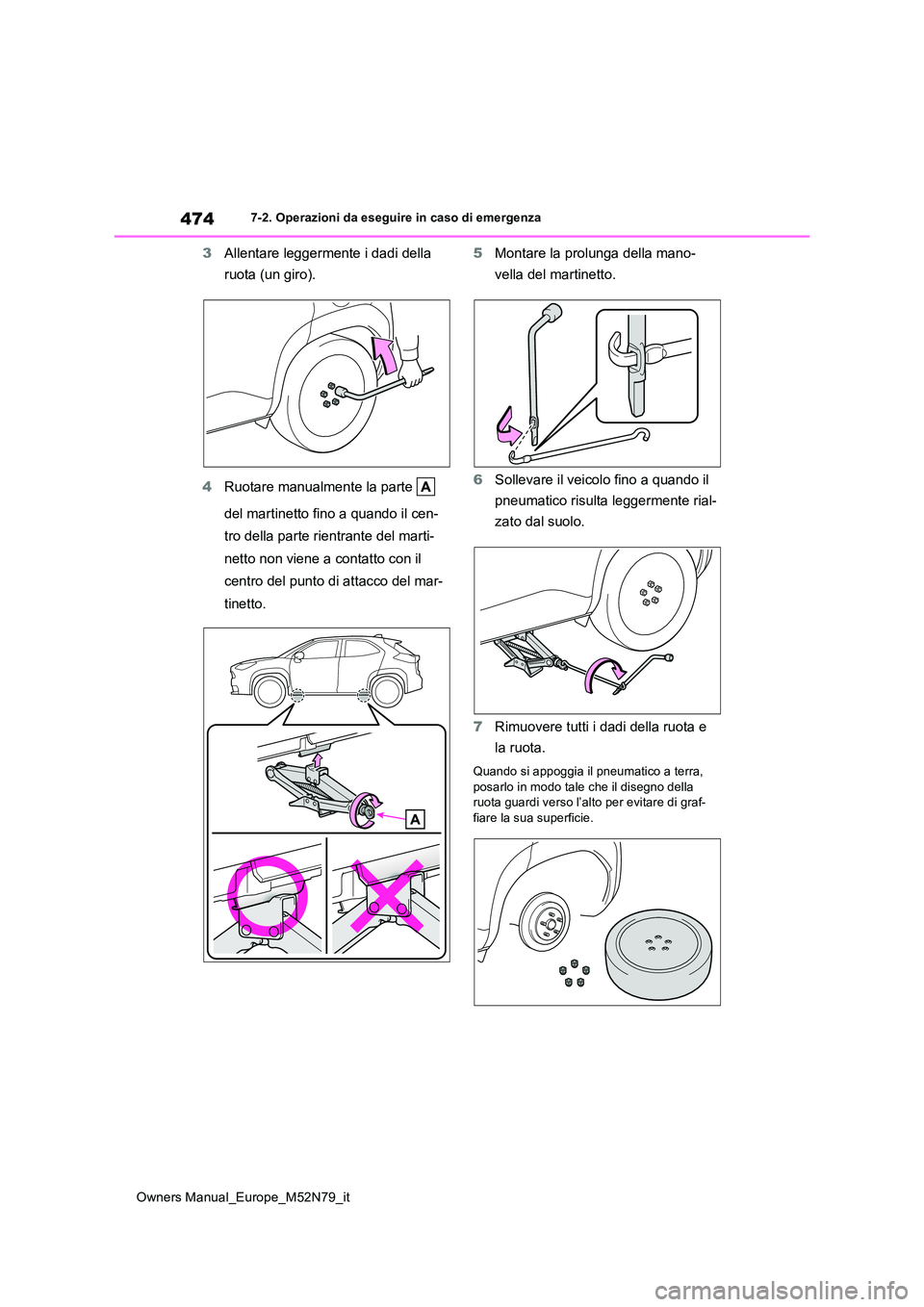 TOYOTA YARIS CROSS 2023  Manuale duso (in Italian) 474
Owners Manual_Europe_M52N79_it
7-2. Operazioni da eseguire in caso di emergenza
3Allentare leggermente i dadi della  
ruota (un giro). 
4 Ruotare manualmente la parte    
del martinetto fino a qua