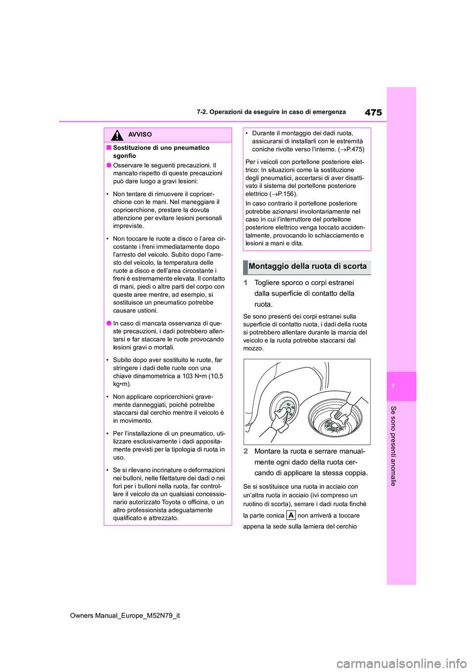 TOYOTA YARIS CROSS 2023  Manuale duso (in Italian) 475
7
Owners Manual_Europe_M52N79_it
7-2. Operazioni da eseguire in caso di emergenza
Se sono presenti anomalie
1Togliere sporco o corpi estranei  
dalla superficie di contatto della  
ruota.
Se sono 