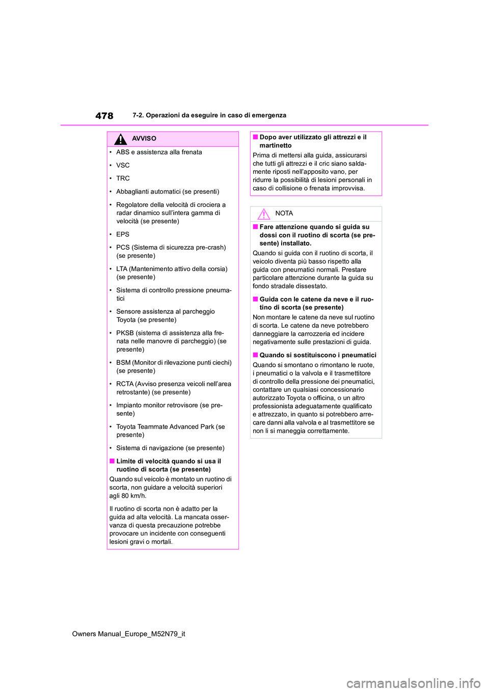 TOYOTA YARIS CROSS 2023  Manuale duso (in Italian) 478
Owners Manual_Europe_M52N79_it
7-2. Operazioni da eseguire in caso di emergenza
AVVISO
• ABS e assistenza alla frenata 
• VSC 
•TRC
• Abbaglianti automatici (se presenti) 
• Regolatore d
