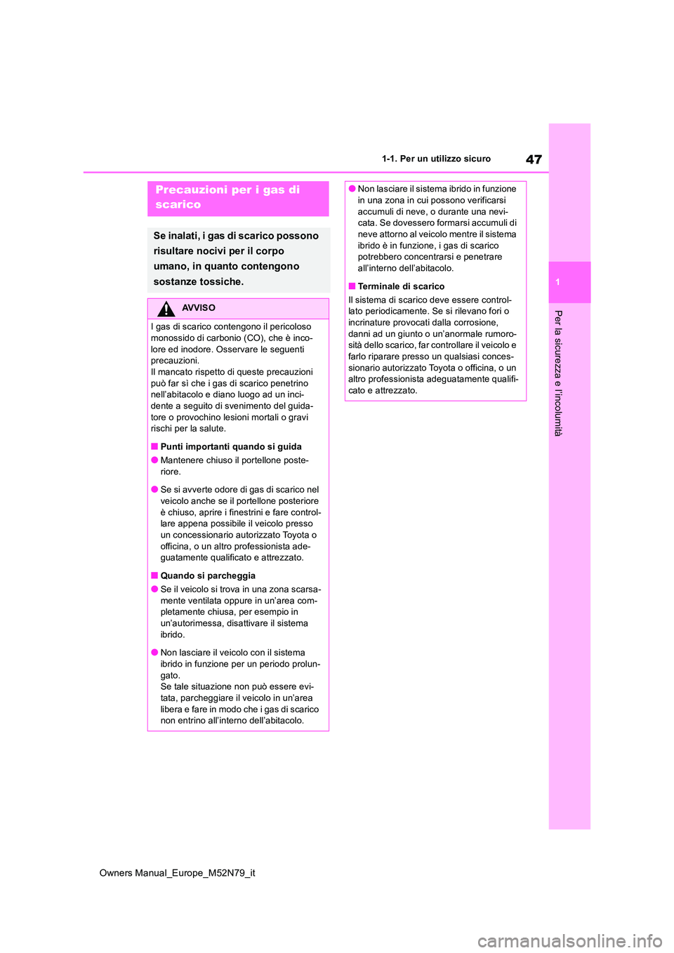 TOYOTA YARIS CROSS 2023 Manuale duso (in Italian) 47
1
Owners Manual_Europe_M52N79_it
1-1. Per un utilizzo sicuro
Per la sicurezza e l’incolumità
Precauzioni per i gas di
scarico
Se inalati, i gas di scarico possono
risultare nocivi per il cor TOYOTA YARIS CROSS 2023 Manuale duso (in Italian) 47
1
Owners Manual_Europe_M52N79_it
1-1. Per un utilizzo sicuro
Per la sicurezza e l’incolumità
Precauzioni per i gas di
scarico
Se inalati, i gas di scarico possono
risultare nocivi per il cor