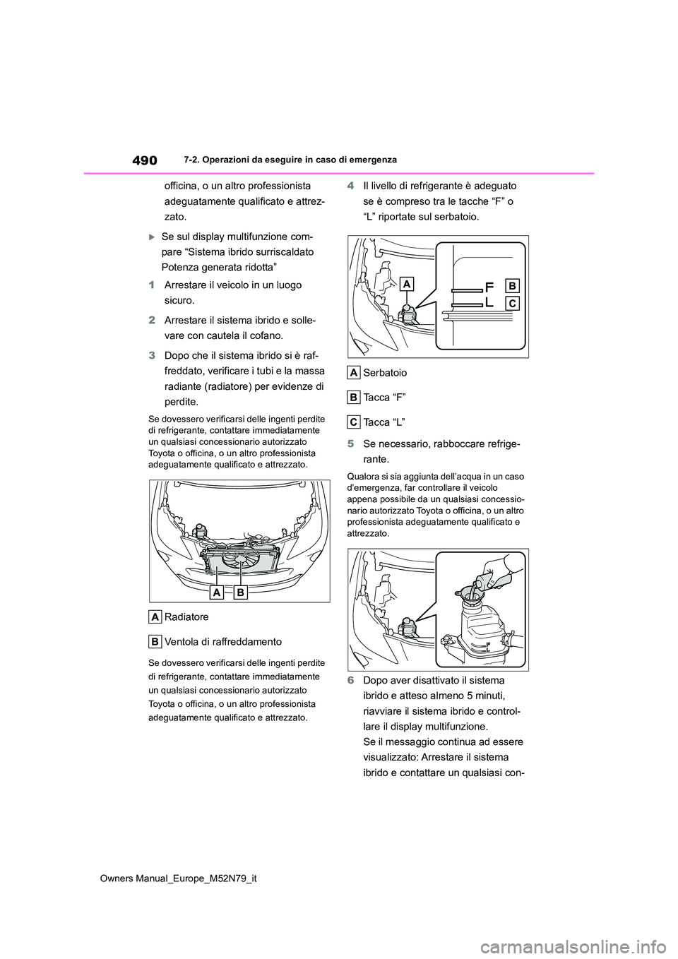TOYOTA YARIS CROSS 2023  Manuale duso (in Italian) 490
Owners Manual_Europe_M52N79_it
7-2. Operazioni da eseguire in caso di emergenza
officina, o un altro professionista  
adeguatamente qualificato e attrez- 
zato.
Se sul display multifunzione com