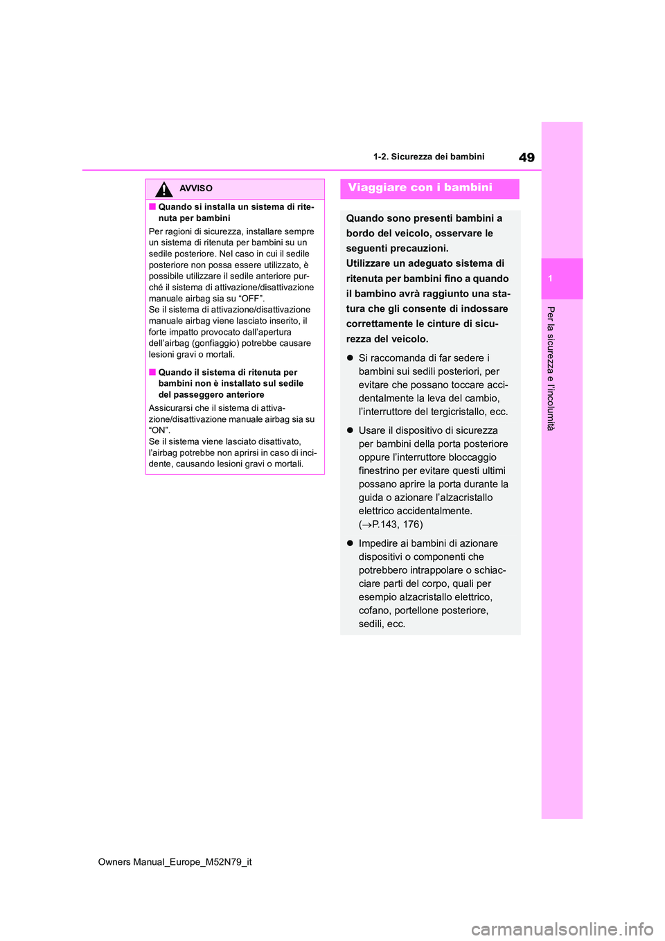 TOYOTA YARIS CROSS 2023 Manuale duso (in Italian) 49
1
Owners Manual_Europe_M52N79_it
1-2. Sicurezza dei bambini
Per la sicurezza e l’incolumità
AVVISO
■Quando si installa un sistema di rite-
nuta per bambini
Per ragioni di sicurezza, installa TOYOTA YARIS CROSS 2023 Manuale duso (in Italian) 49
1
Owners Manual_Europe_M52N79_it
1-2. Sicurezza dei bambini
Per la sicurezza e l’incolumità
AVVISO
■Quando si installa un sistema di rite-
nuta per bambini
Per ragioni di sicurezza, installa