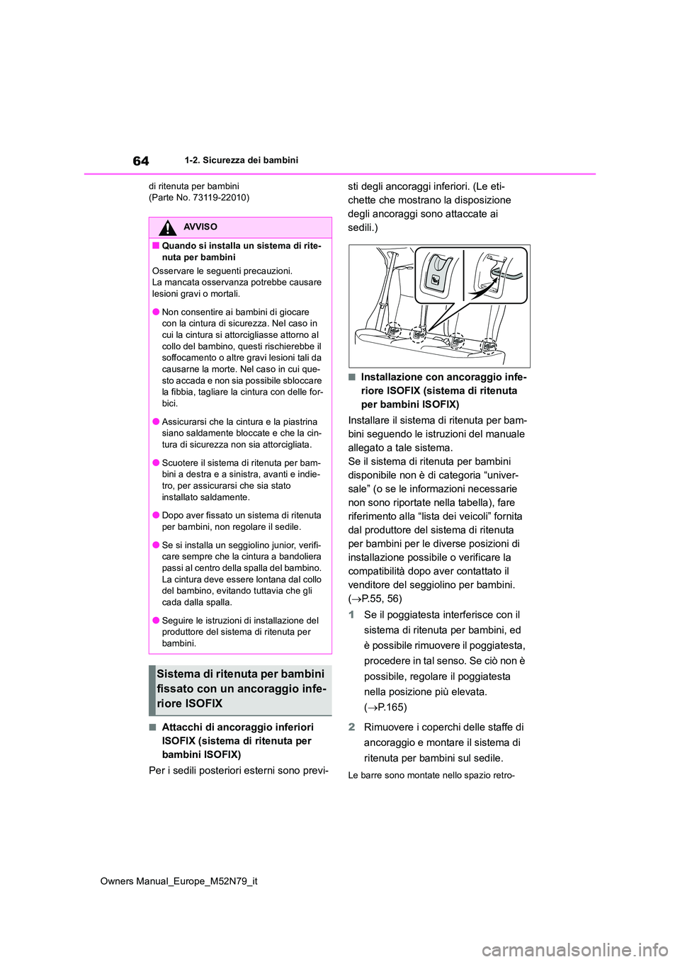 TOYOTA YARIS CROSS 2023 Manuale duso (in Italian) 64
Owners Manual_Europe_M52N79_it
1-2. Sicurezza dei bambini
di ritenuta per bambini (Parte No. 73119-22010)
■Attacchi di ancoraggio inferiori
ISOFIX (sistema di ritenuta per
bambini ISOFIX)
Pe TOYOTA YARIS CROSS 2023 Manuale duso (in Italian) 64
Owners Manual_Europe_M52N79_it
1-2. Sicurezza dei bambini
di ritenuta per bambini (Parte No. 73119-22010)
■Attacchi di ancoraggio inferiori
ISOFIX (sistema di ritenuta per
bambini ISOFIX)
Pe