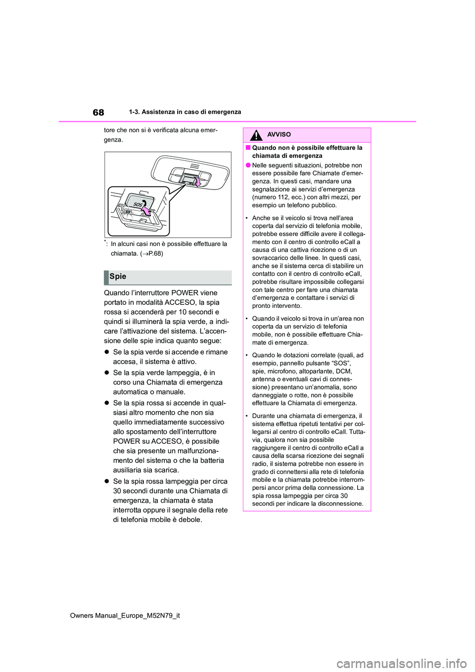 TOYOTA YARIS CROSS 2023 Manuale duso (in Italian) 68
Owners Manual_Europe_M52N79_it
1-3. Assistenza in caso di emergenza
tore che non si è verificata alcuna emer-
genza.
*: In alcuni casi non è possibile effettuare la
chiamata. ( P.68)
Quand TOYOTA YARIS CROSS 2023 Manuale duso (in Italian) 68
Owners Manual_Europe_M52N79_it
1-3. Assistenza in caso di emergenza
tore che non si è verificata alcuna emer-
genza.
*: In alcuni casi non è possibile effettuare la
chiamata. ( P.68)
Quand