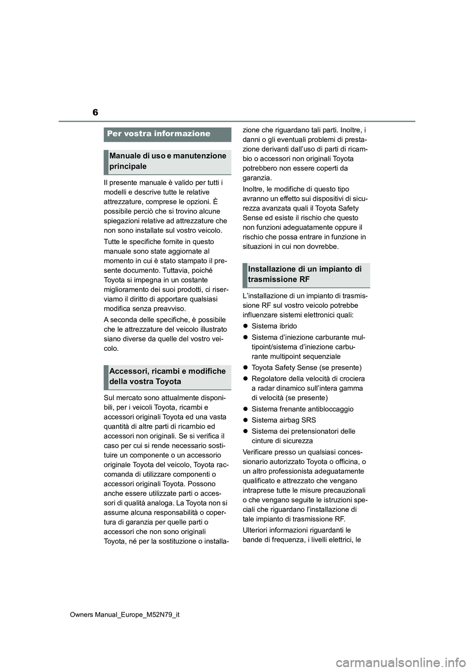 TOYOTA YARIS CROSS 2023  Manuale duso (in Italian) 6
Owners Manual_Europe_M52N79_it
Il presente manuale è valido per tutti i  
modelli e descrive tutte le relative 
attrezzature, comprese le opzioni. È 
possibile perciò che si trovino alcune 
spieg