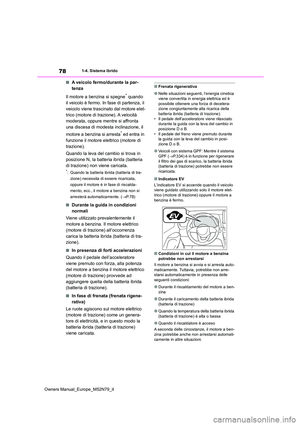 TOYOTA YARIS CROSS 2023 Manuale duso (in Italian) 78
Owners Manual_Europe_M52N79_it
1-4. Sistema ibrido
■A veicolo fermo/durante la par-
tenza
Il motore a benzina si spegne* quando
il veicolo è fermo. In fase di partenza, il
veicolo viene tra TOYOTA YARIS CROSS 2023 Manuale duso (in Italian) 78
Owners Manual_Europe_M52N79_it
1-4. Sistema ibrido
■A veicolo fermo/durante la par-
tenza
Il motore a benzina si spegne* quando
il veicolo è fermo. In fase di partenza, il
veicolo viene tra