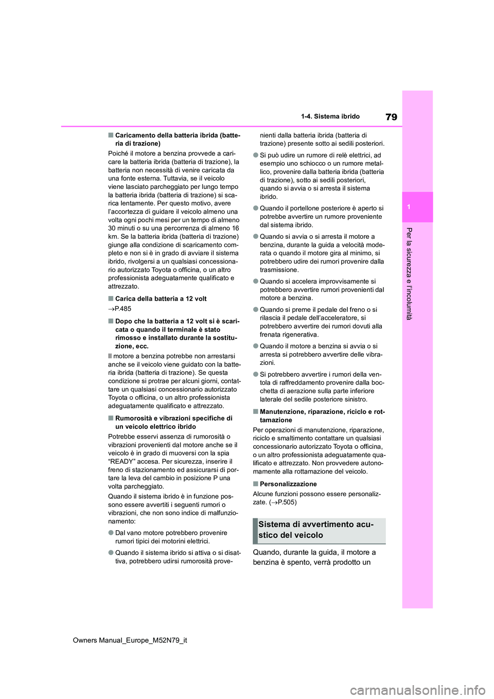 TOYOTA YARIS CROSS 2023 Manuale duso (in Italian) 79
1
Owners Manual_Europe_M52N79_it
1-4. Sistema ibrido
Per la sicurezza e l’incolumità
■Caricamento della batteria ibrida (batte- ria di trazione)
Poiché il motore a benzina provvede a cari- c TOYOTA YARIS CROSS 2023 Manuale duso (in Italian) 79
1
Owners Manual_Europe_M52N79_it
1-4. Sistema ibrido
Per la sicurezza e l’incolumità
■Caricamento della batteria ibrida (batte- ria di trazione)
Poiché il motore a benzina provvede a cari- c